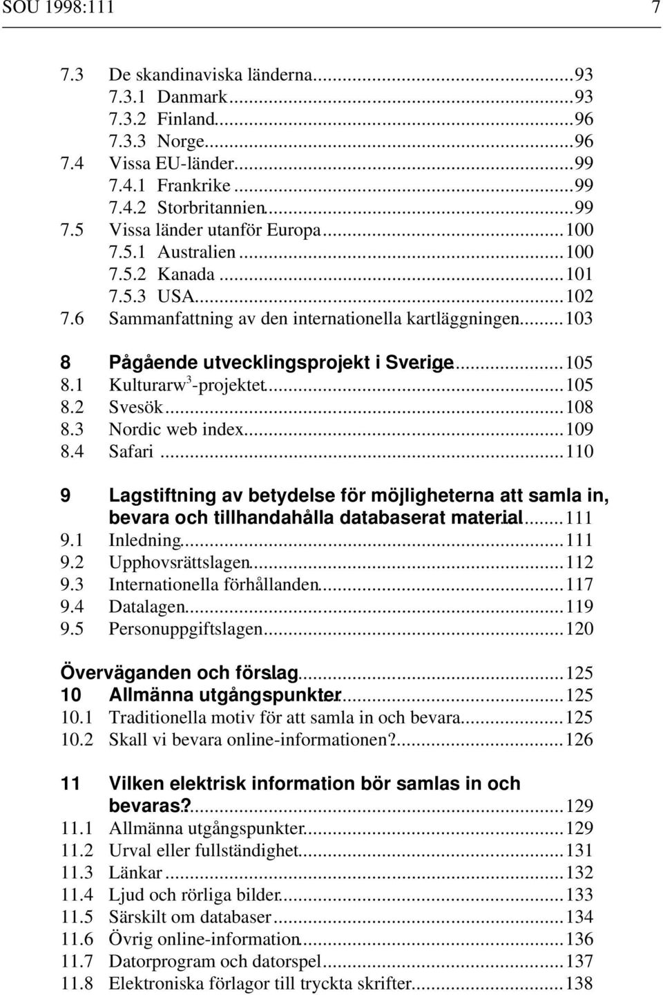 ..105 8.2 Svesök...108 8.3 Nordic web index...109 8.4 Safari...110 9 Lagstiftning av betydelse för möjligheterna att samla in, bevara och tillhandahålla databaserat material...111 9.