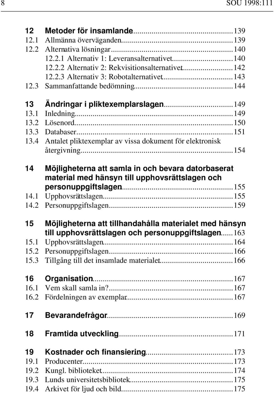 4 Antalet pliktexemplar av vissa dokument för elektronisk återgivning...154 14 Möjligheterna att samla in och bevara datorbaserat material med hänsyn till upphovsrättslagen och personuppgiftslagen.