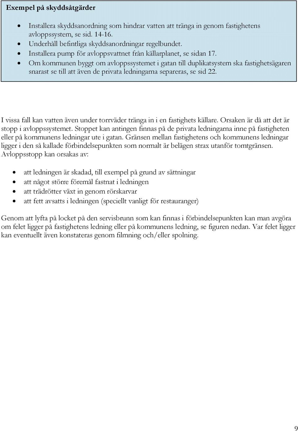 Om kommunen byggt om avloppssystemet i gatan till duplikatsystem ska fastighetsägaren snarast se till att även de privata ledningarna separeras, se sid 22.