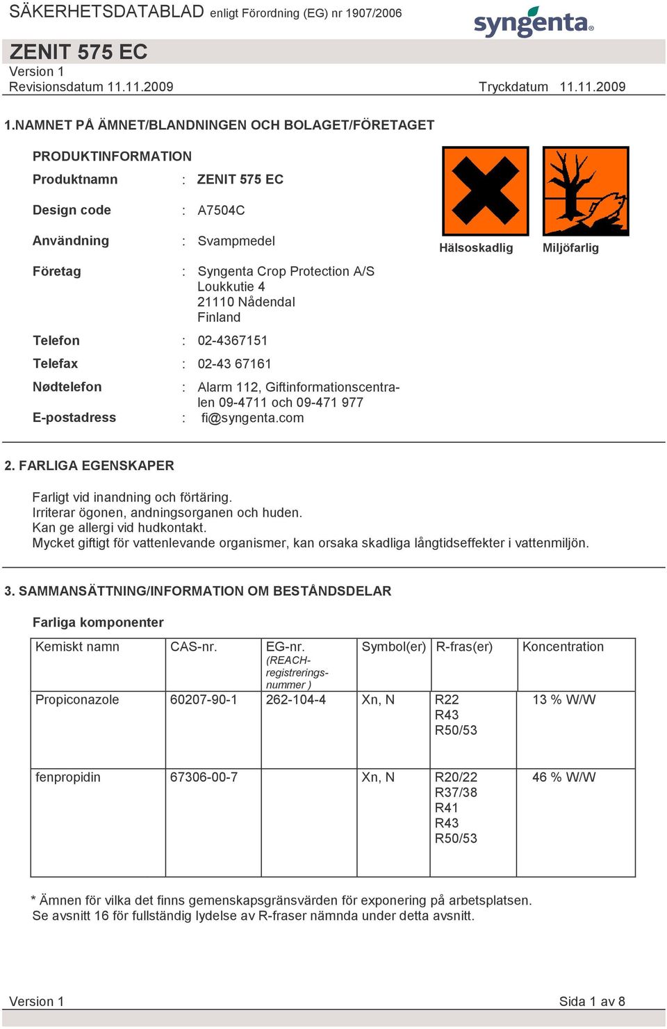 FARLIGA EGENSKAPER Farligt vid inandning och förtäring. Irriterar ögonen, andningsorganen och huden. Kan ge allergi vid hudkontakt.