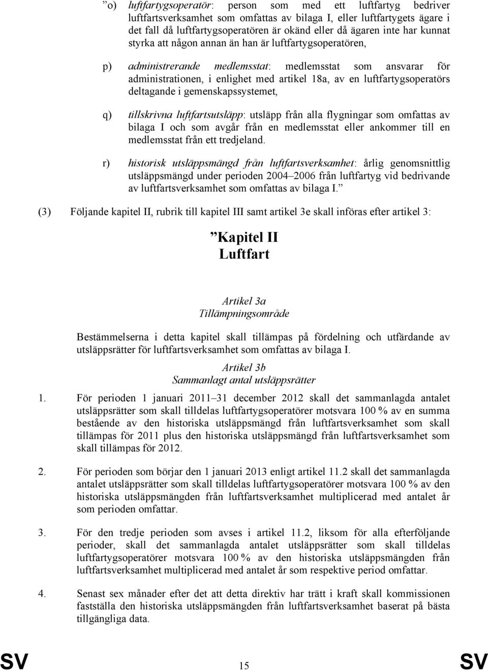 luftfartygsoperatörs deltagande i gemenskapssystemet, q) tillskrivna luftfartsutsläpp: utsläpp från alla flygningar som omfattas av bilaga I och som avgår från en medlemsstat eller ankommer till en