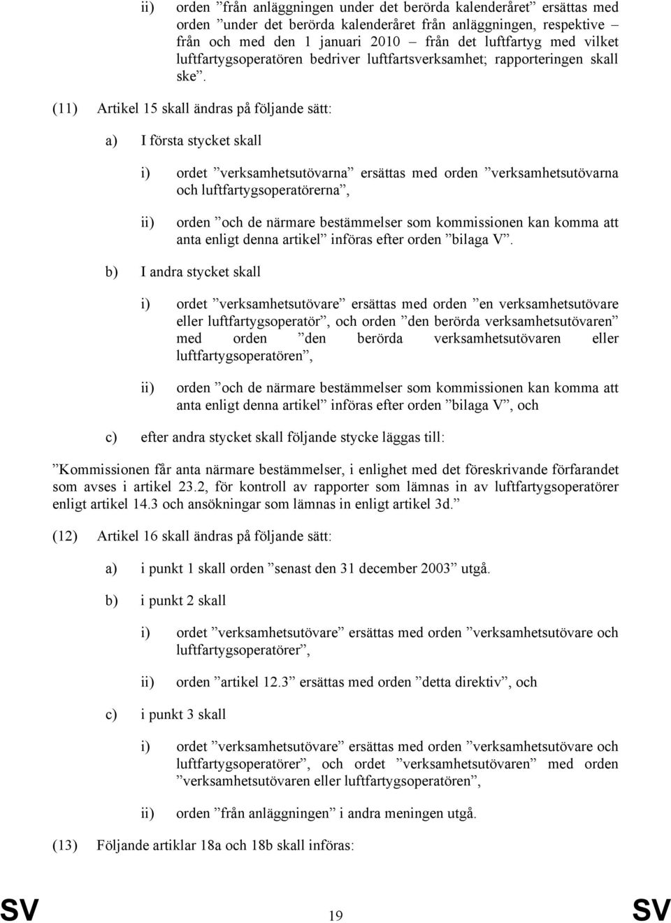 (11) Artikel 15 skall ändras på följande sätt: a) I första stycket skall i) ordet verksamhetsutövarna ersättas med orden verksamhetsutövarna och luftfartygsoperatörerna, ii) orden och de närmare