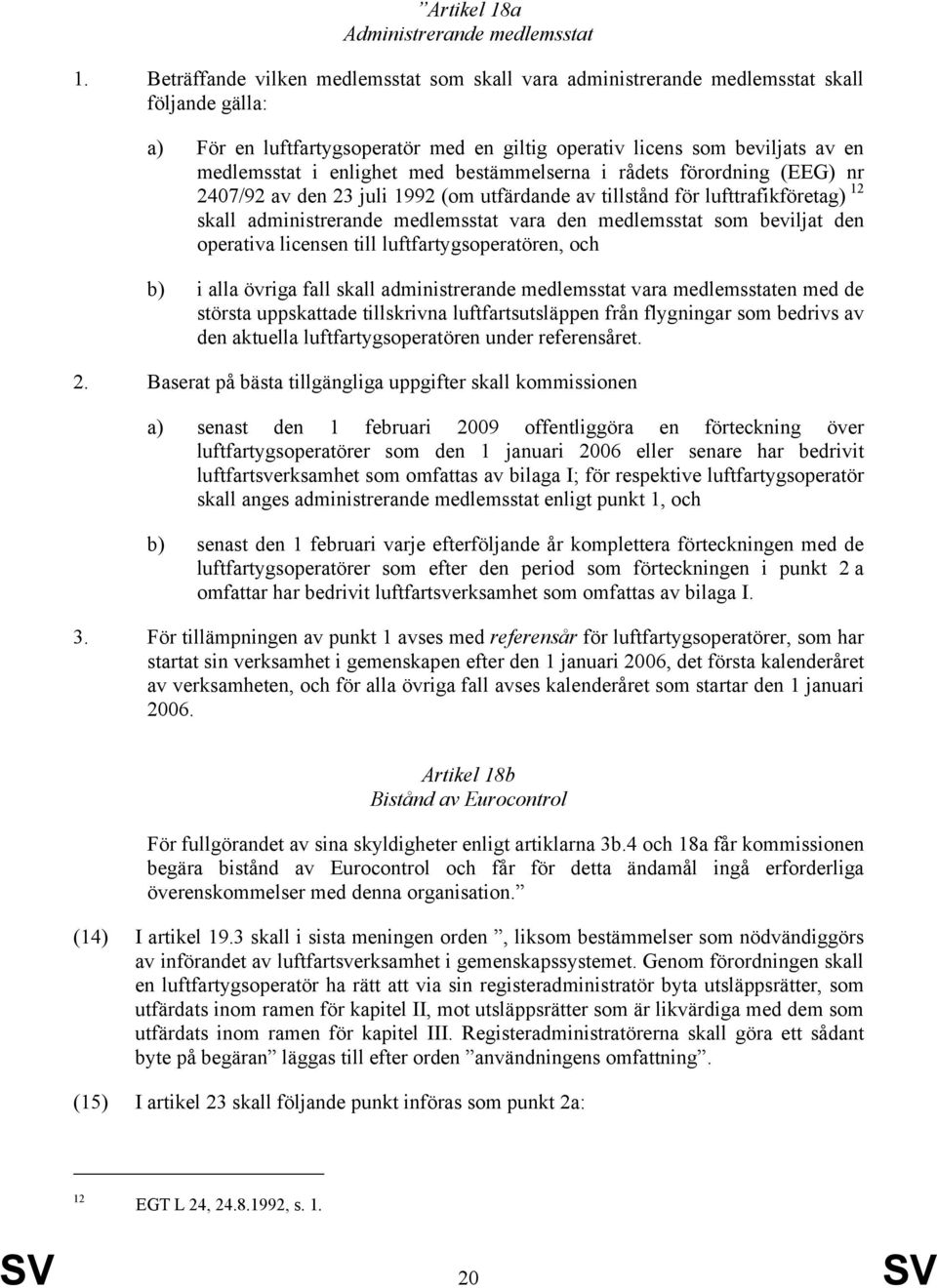 med bestämmelserna i rådets förordning (EEG) nr 2407/92 av den 23 juli 1992 (om utfärdande av tillstånd för lufttrafikföretag) 12 skall administrerande medlemsstat vara den medlemsstat som beviljat