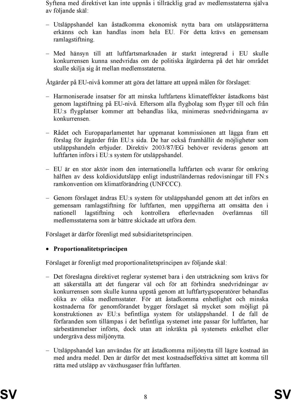 Med hänsyn till att luftfartsmarknaden är starkt integrerad i EU skulle konkurrensen kunna snedvridas om de politiska åtgärderna på det här området skulle skilja sig åt mellan medlemsstaterna.