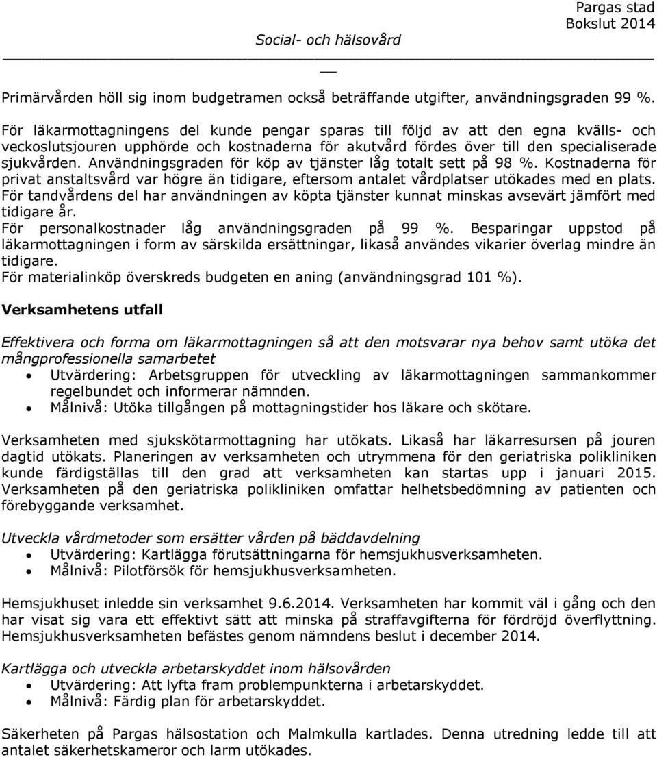 Användningsgraden för köp av tjänster låg totalt sett på 98 %. Kostnaderna för privat anstaltsvård var högre än tidigare, eftersom antalet vårdplatser utökades med en plats.