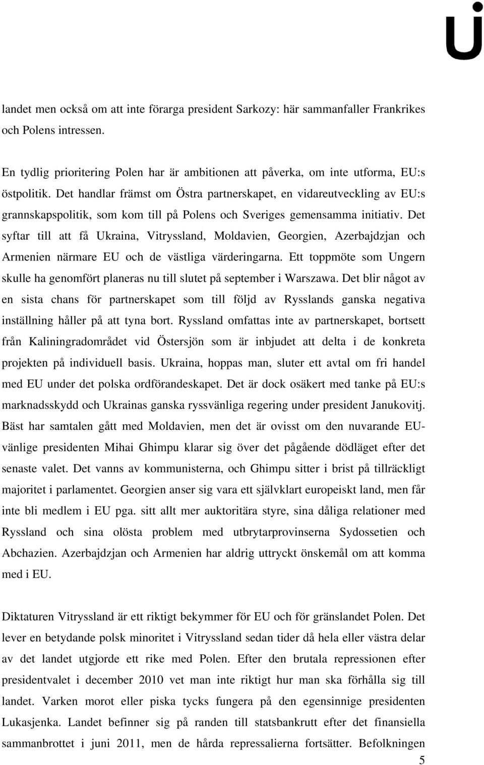 Det syftar till att få Ukraina, Vitryssland, Moldavien, Georgien, Azerbajdzjan och Armenien närmare EU och de västliga värderingarna.