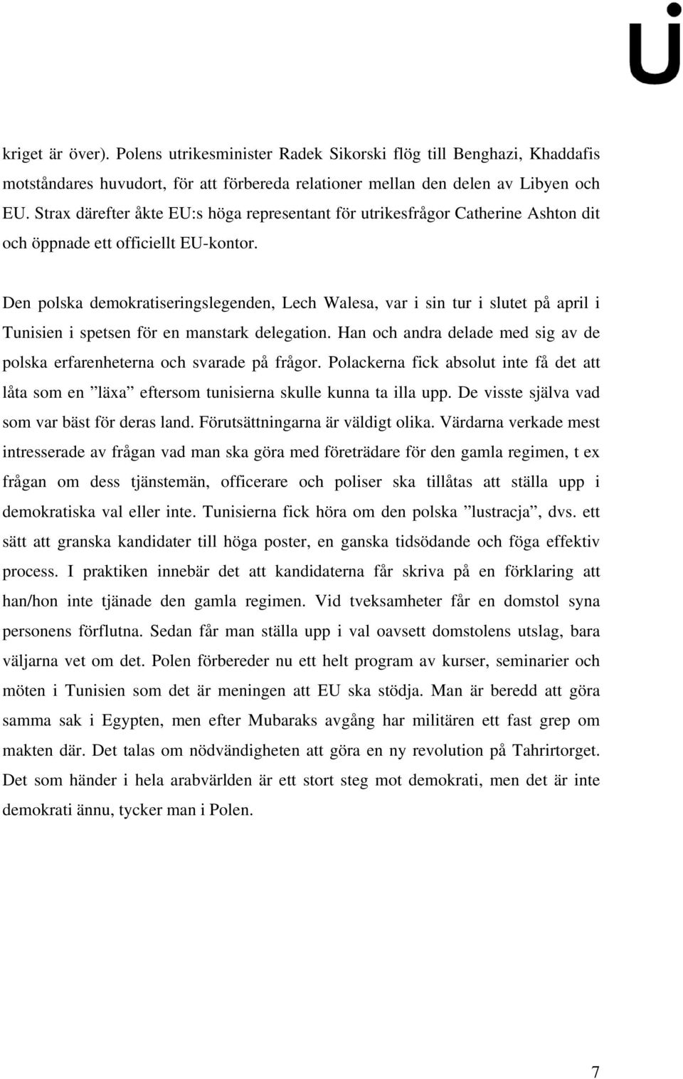 Den polska demokratiseringslegenden, Lech Walesa, var i sin tur i slutet på april i Tunisien i spetsen för en manstark delegation.