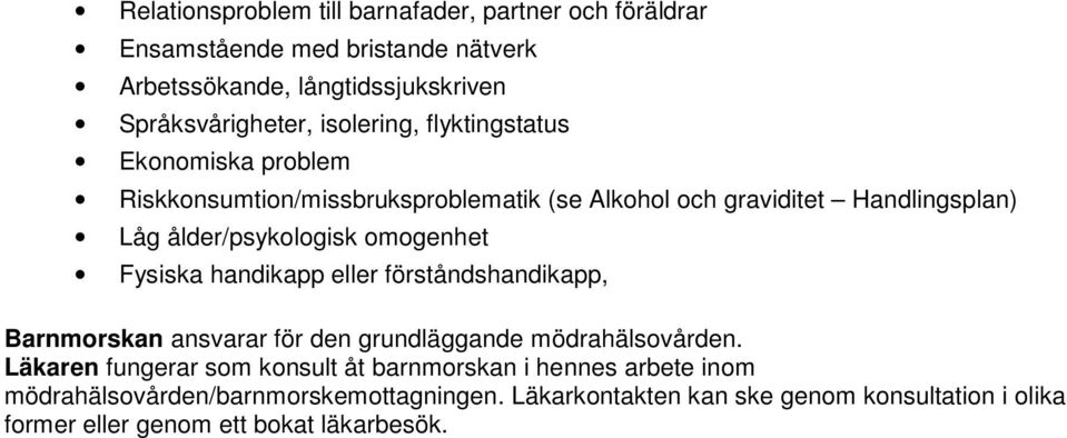 omogenhet Fysiska handikapp eller förståndshandikapp, Barnmorskan ansvarar för den grundläggande mödrahälsovården.