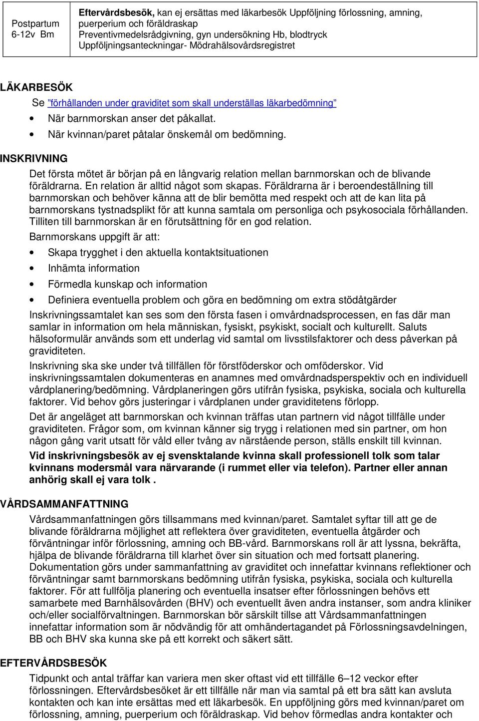 När kvinnan/paret påtalar önskemål om bedömning. INSKRIVNING Det första mötet är början på en långvarig relation mellan barnmorskan och de blivande föräldrarna. En relation är alltid något som skapas.