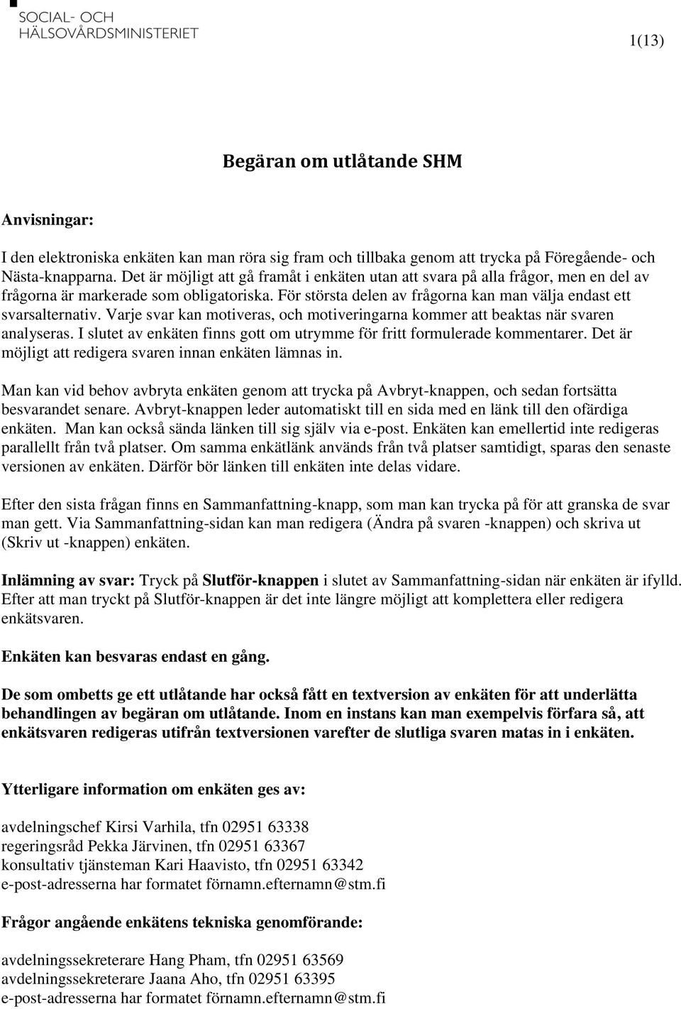 Varje svar kan motiveras, och motiveringarna kommer att beaktas när svaren analyseras. I slutet av enkäten finns gott om utrymme för fritt formulerade kommentarer.