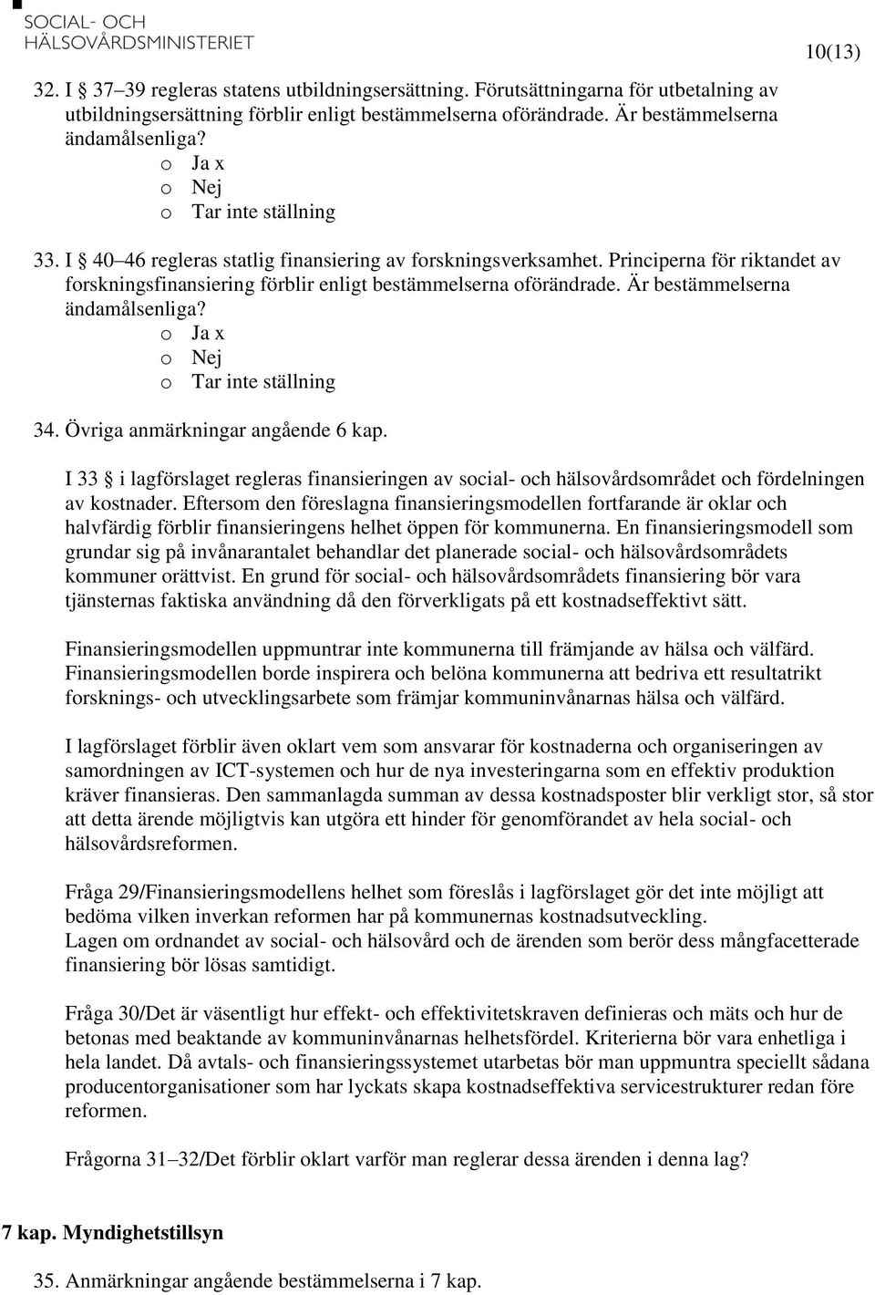 Övriga anmärkningar angående 6 kap. I 33 i lagförslaget regleras finansieringen av social- och hälsovårdsområdet och fördelningen av kostnader.