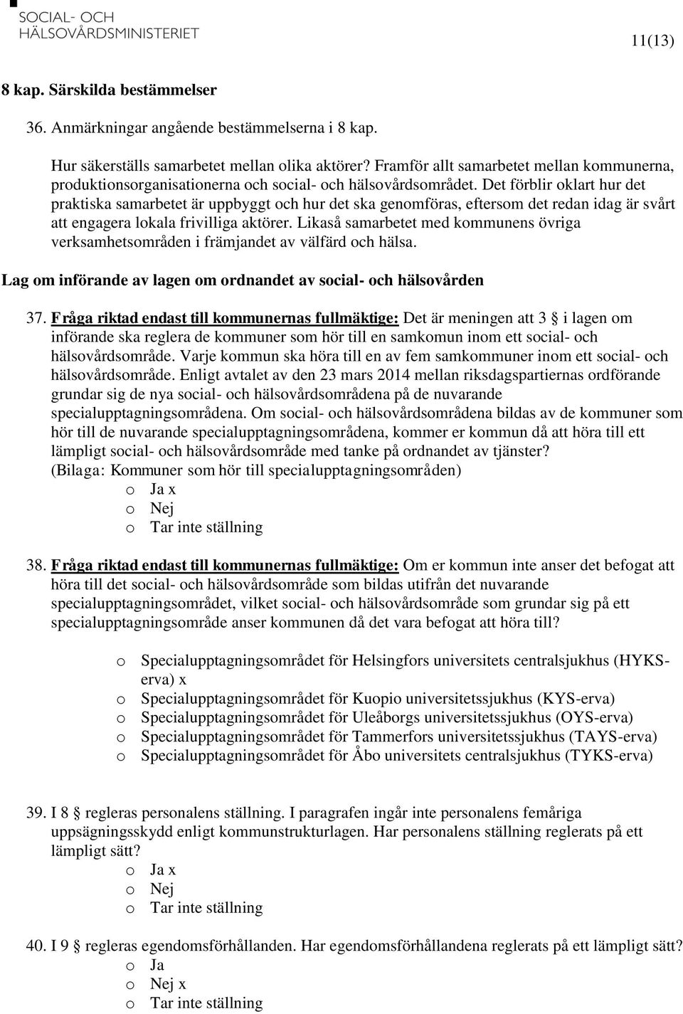 Det förblir oklart hur det praktiska samarbetet är uppbyggt och hur det ska genomföras, eftersom det redan idag är svårt att engagera lokala frivilliga aktörer.