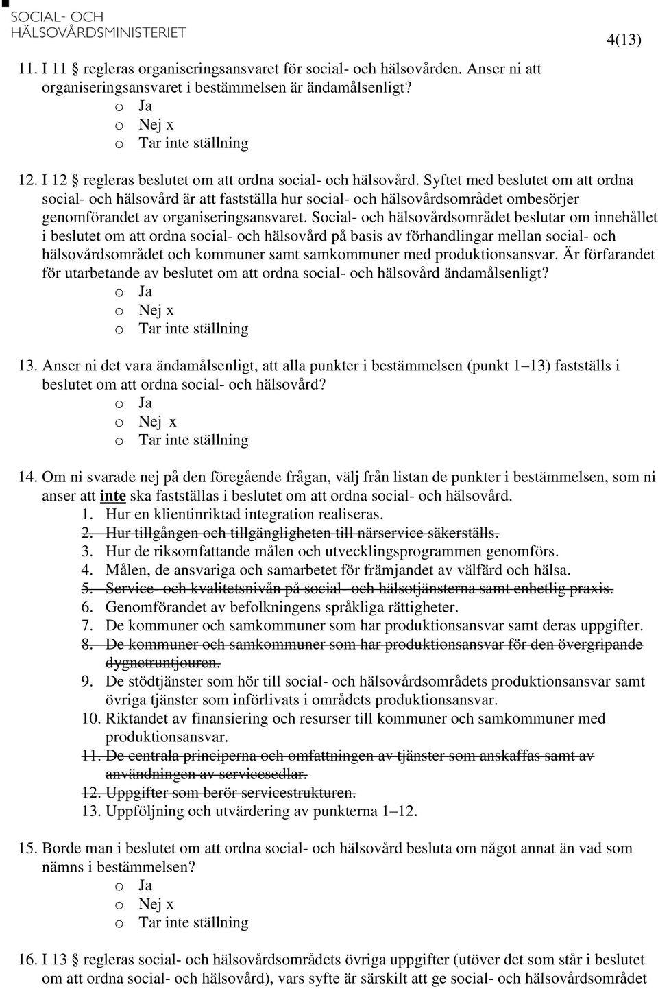 Syftet med beslutet om att ordna social- och hälsovård är att fastställa hur social- och hälsovårdsområdet ombesörjer genomförandet av organiseringsansvaret.