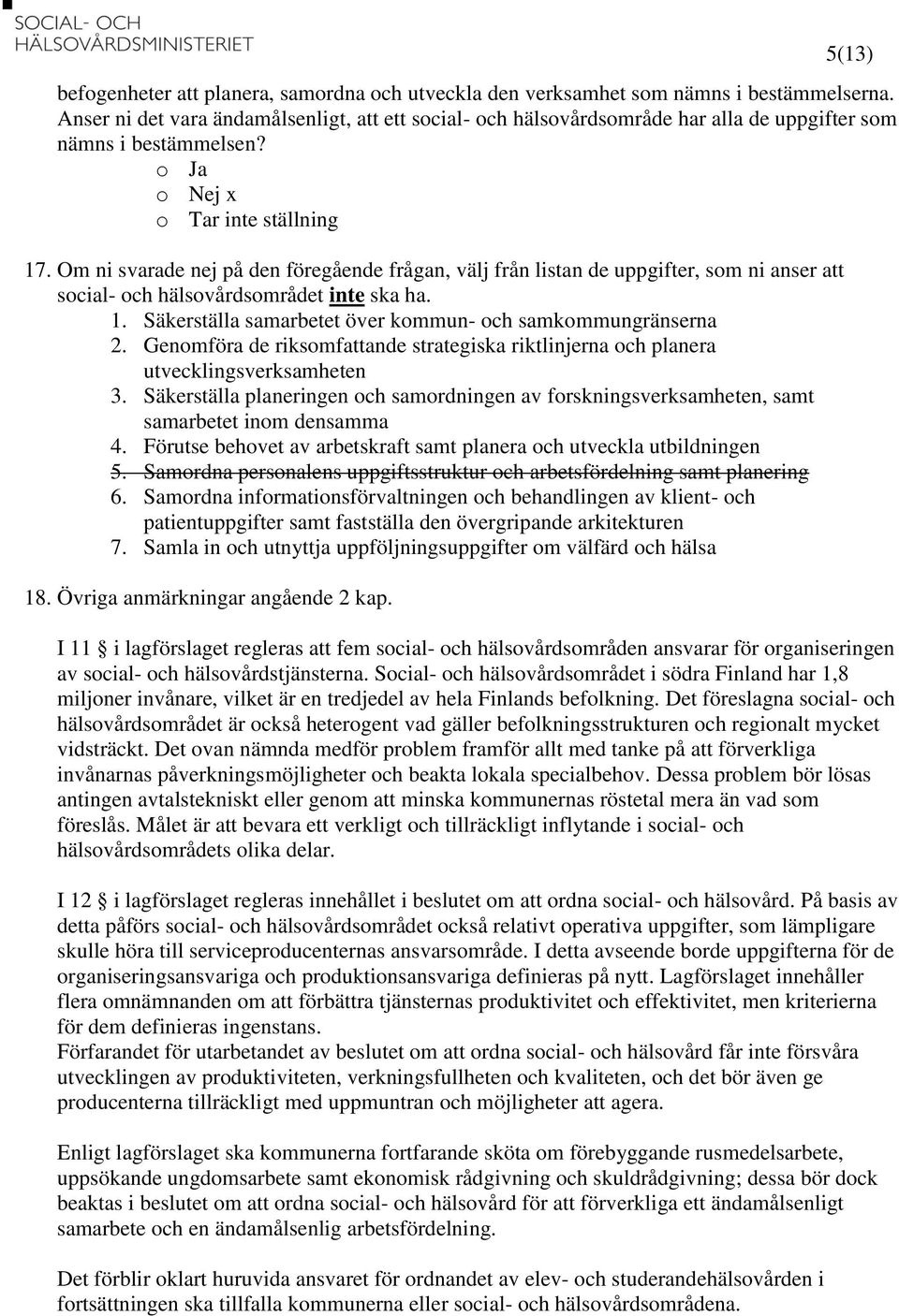 Om ni svarade nej på den föregående frågan, välj från listan de uppgifter, som ni anser att social- och hälsovårdsområdet inte ska ha. 1. Säkerställa samarbetet över kommun- och samkommungränserna 2.