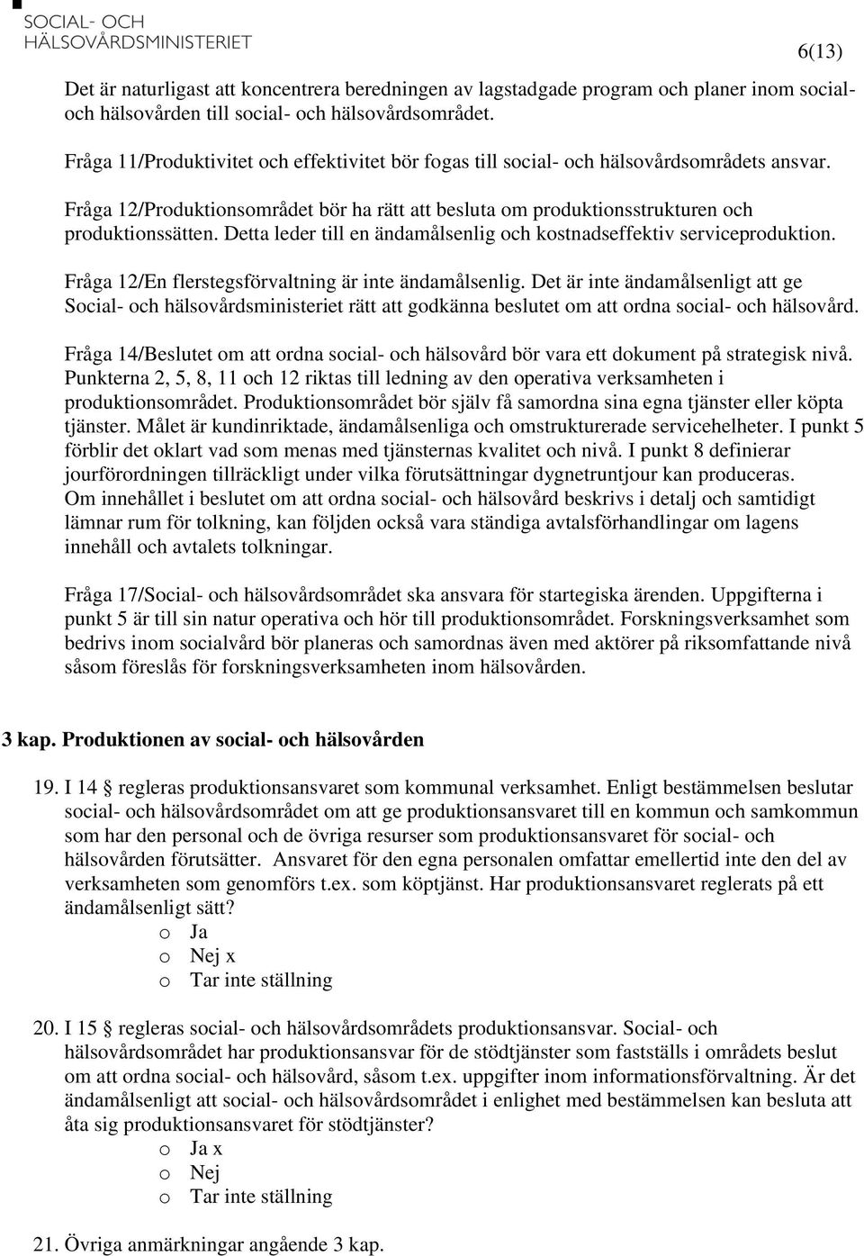 Detta leder till en ändamålsenlig och kostnadseffektiv serviceproduktion. Fråga 12/En flerstegsförvaltning är inte ändamålsenlig.