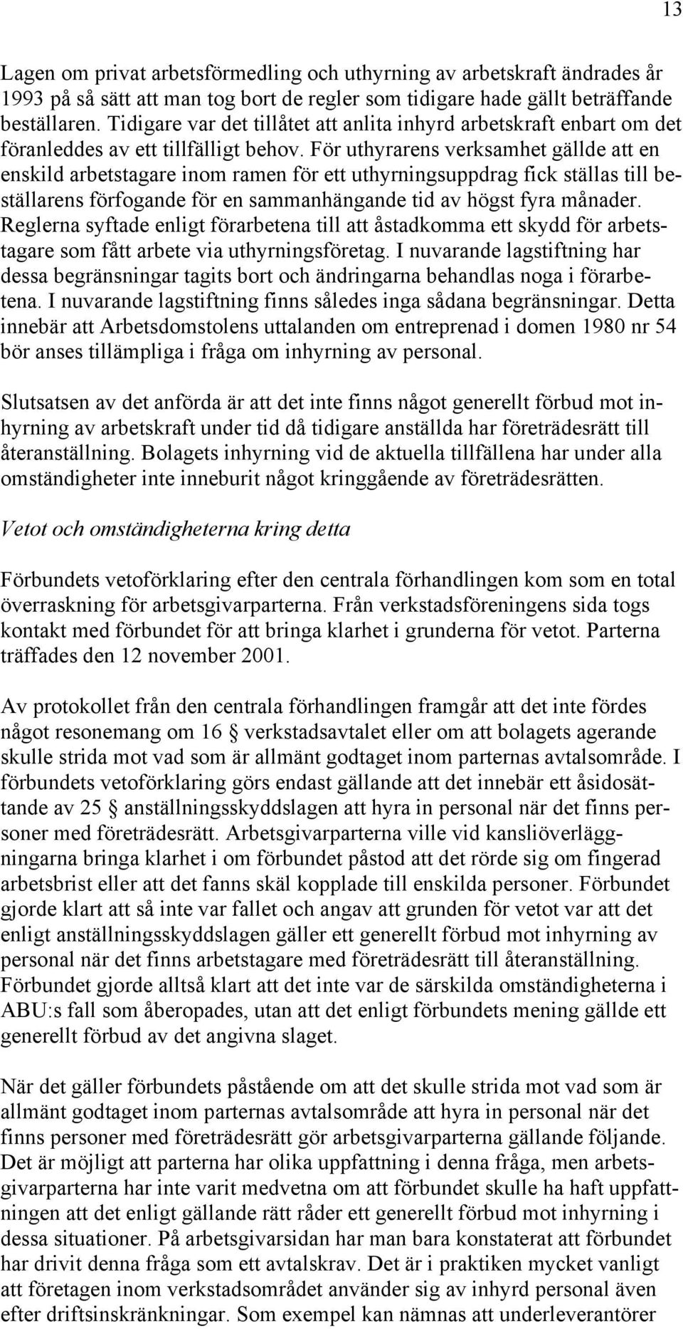 För uthyrarens verksamhet gällde att en enskild arbetstagare inom ramen för ett uthyrningsuppdrag fick ställas till beställarens förfogande för en sammanhängande tid av högst fyra månader.