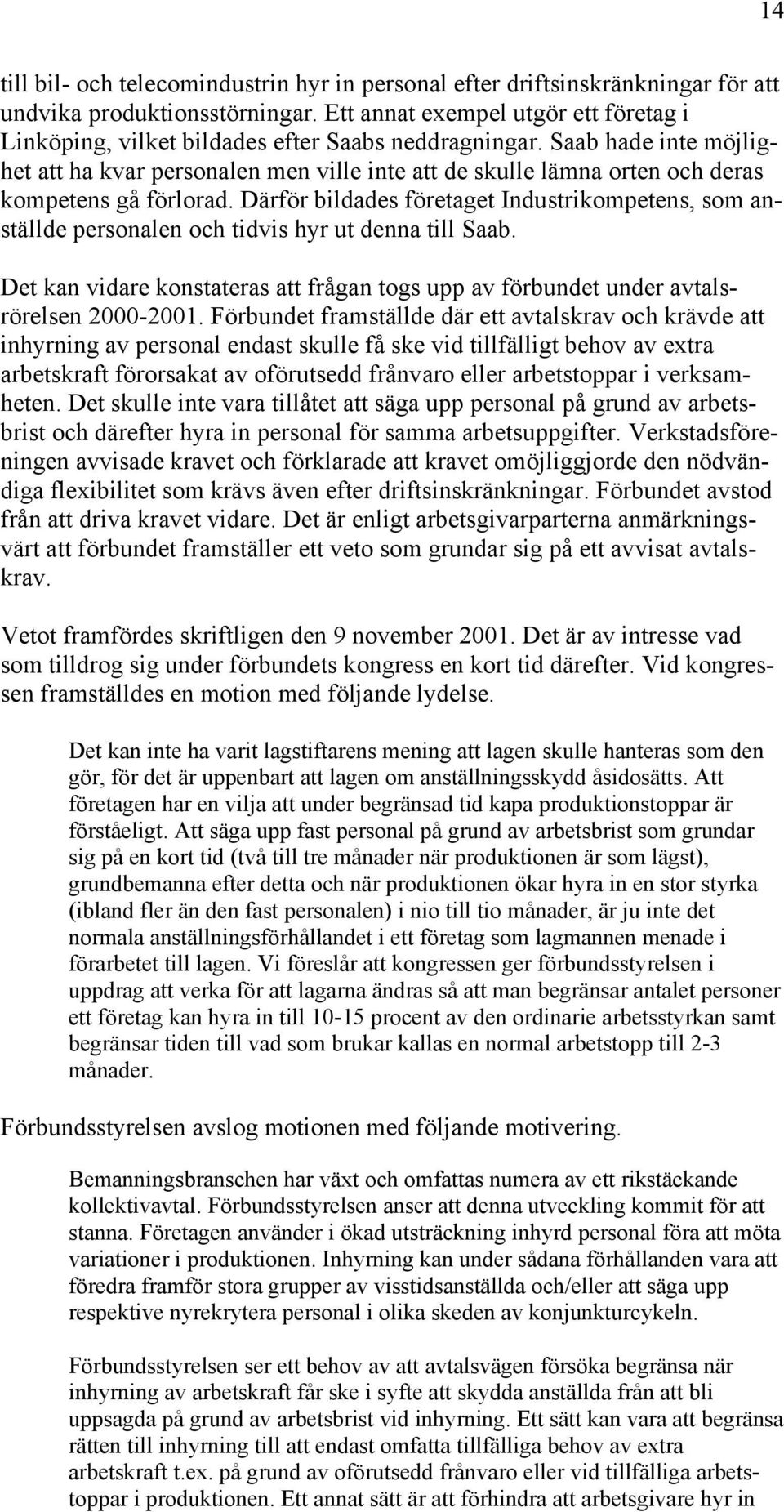 Saab hade inte möjlighet att ha kvar personalen men ville inte att de skulle lämna orten och deras kompetens gå förlorad.