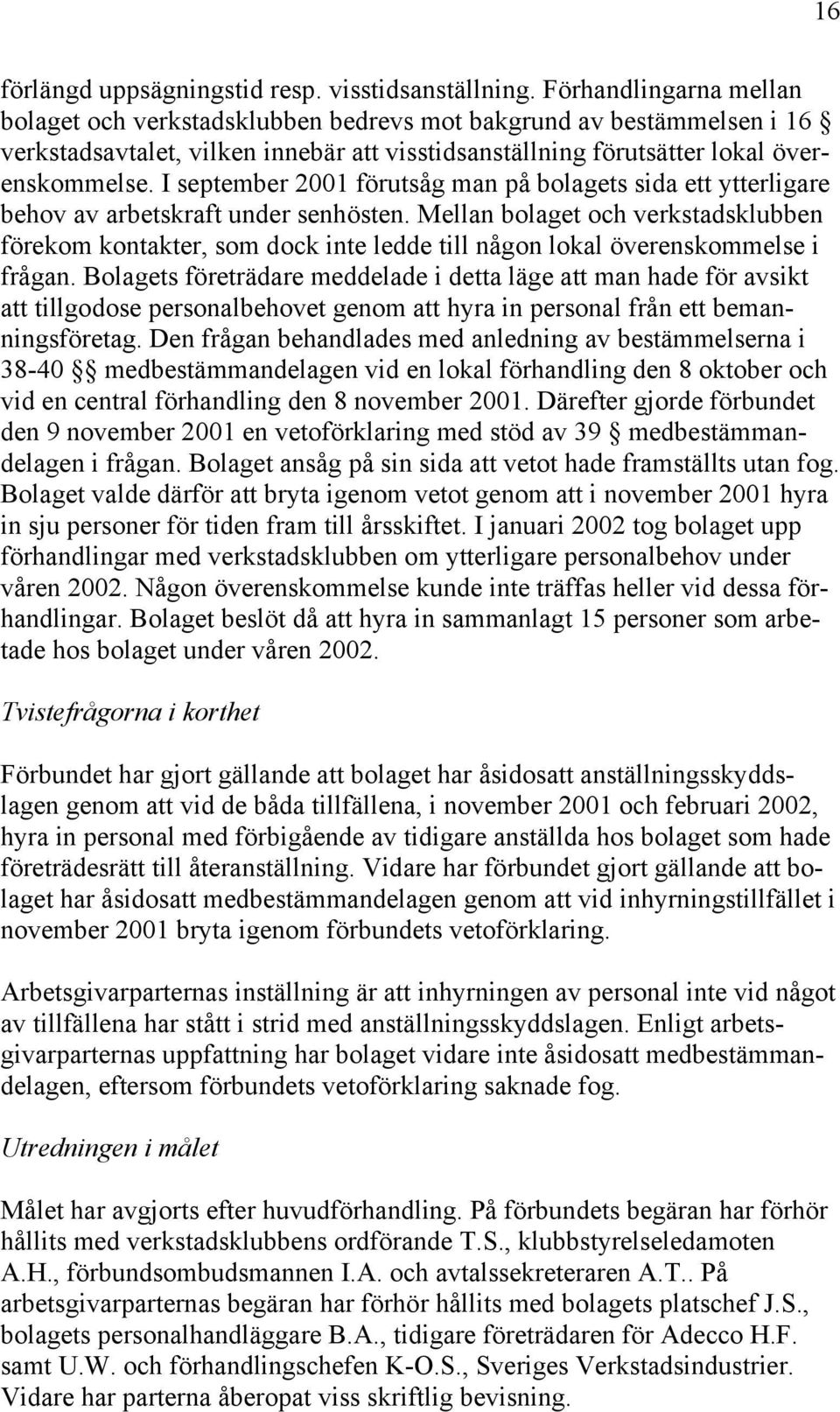 I september 2001 förutsåg man på bolagets sida ett ytterligare behov av arbetskraft under senhösten.