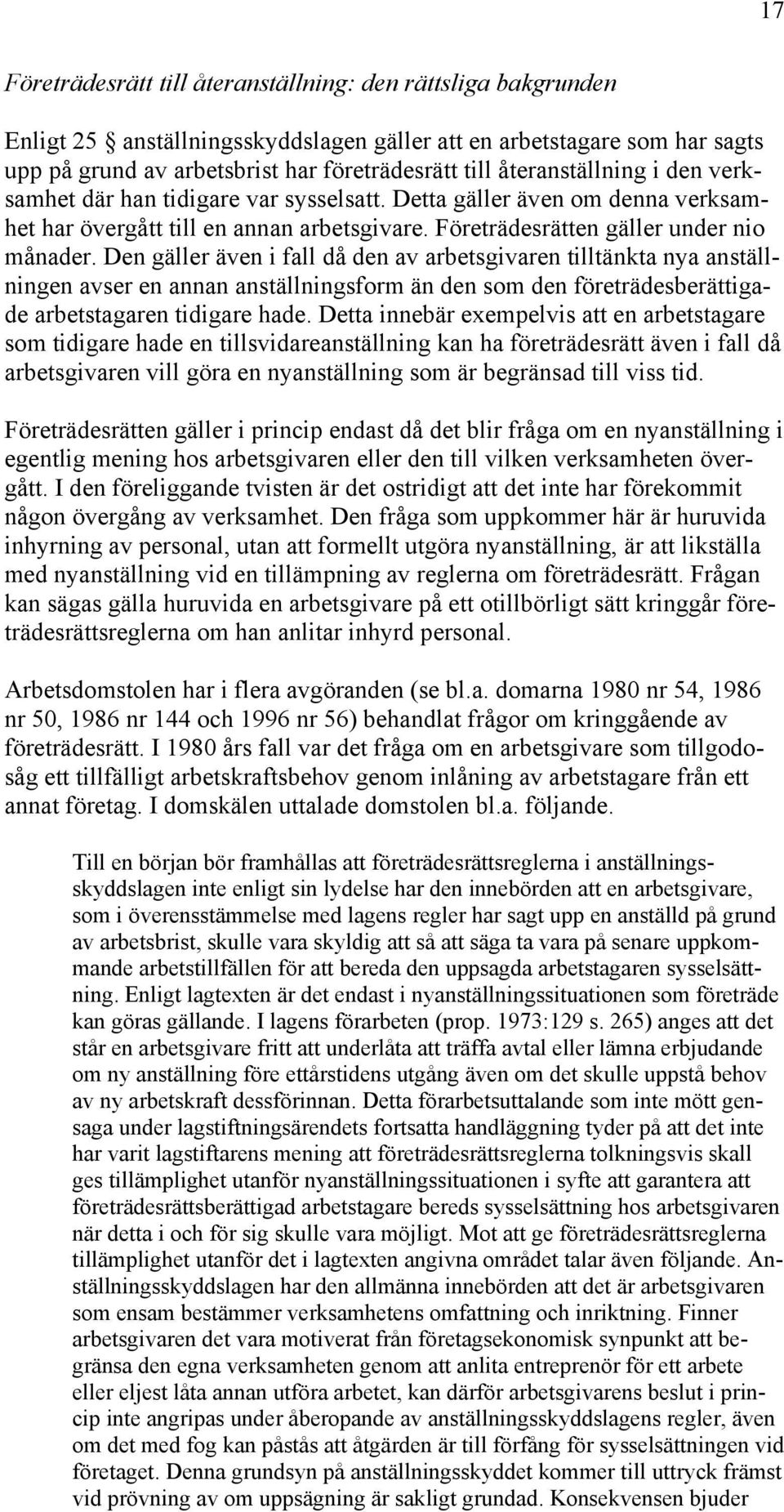 Den gäller även i fall då den av arbetsgivaren tilltänkta nya anställningen avser en annan anställningsform än den som den företrädesberättigade arbetstagaren tidigare hade.