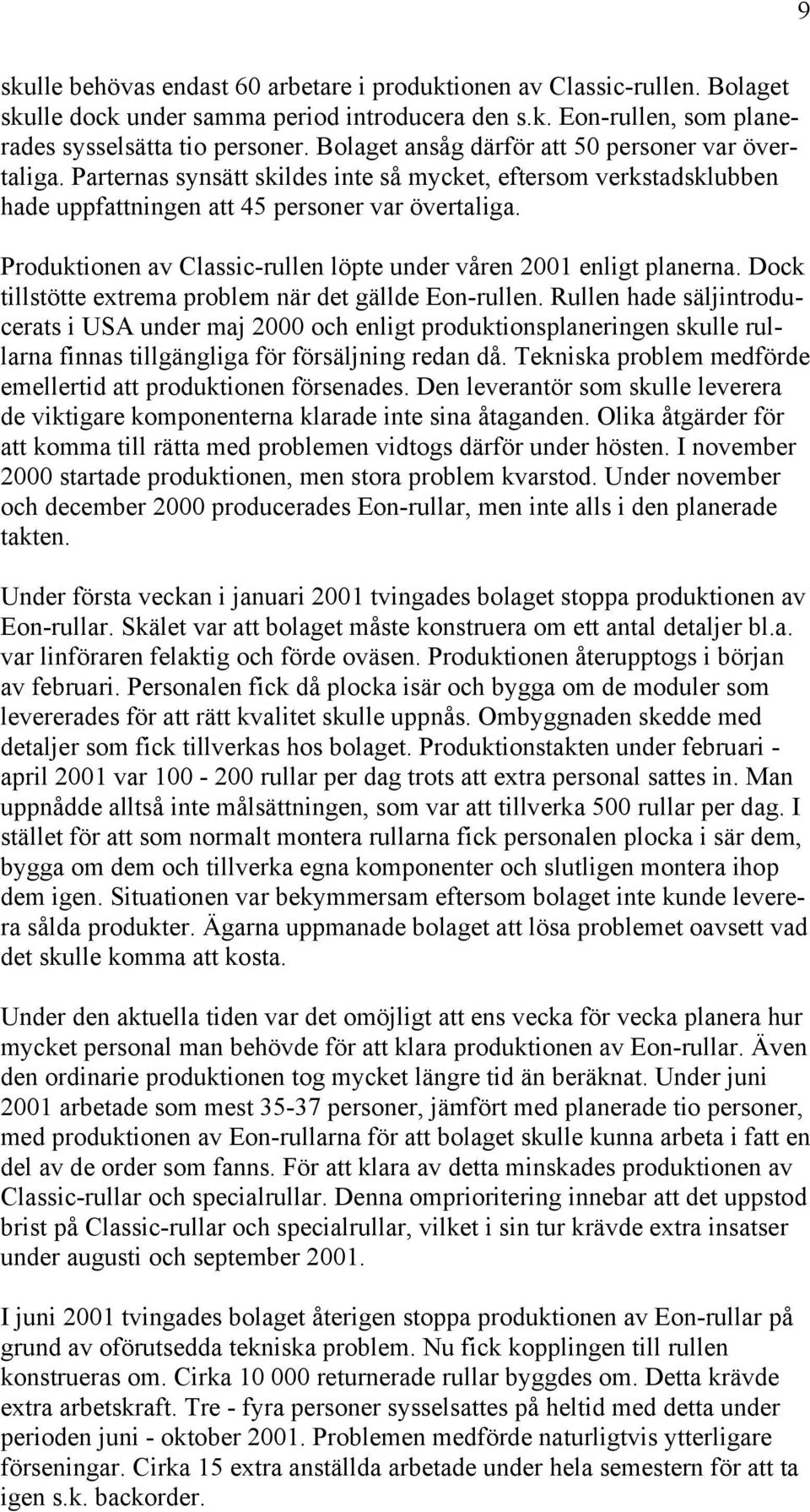 Produktionen av Classic-rullen löpte under våren 2001 enligt planerna. Dock tillstötte extrema problem när det gällde Eon-rullen.