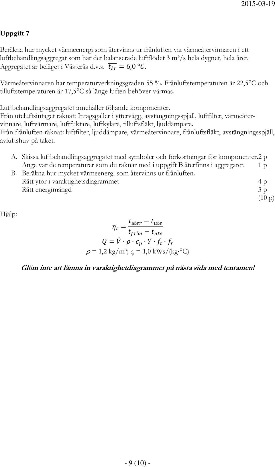 Frånluftstemperaturen är 22,5 C och tilluftstemperaturen är 17,5 C så länge luften behöver värmas. Luftbehandlingsaggregatet innehåller följande komponenter.