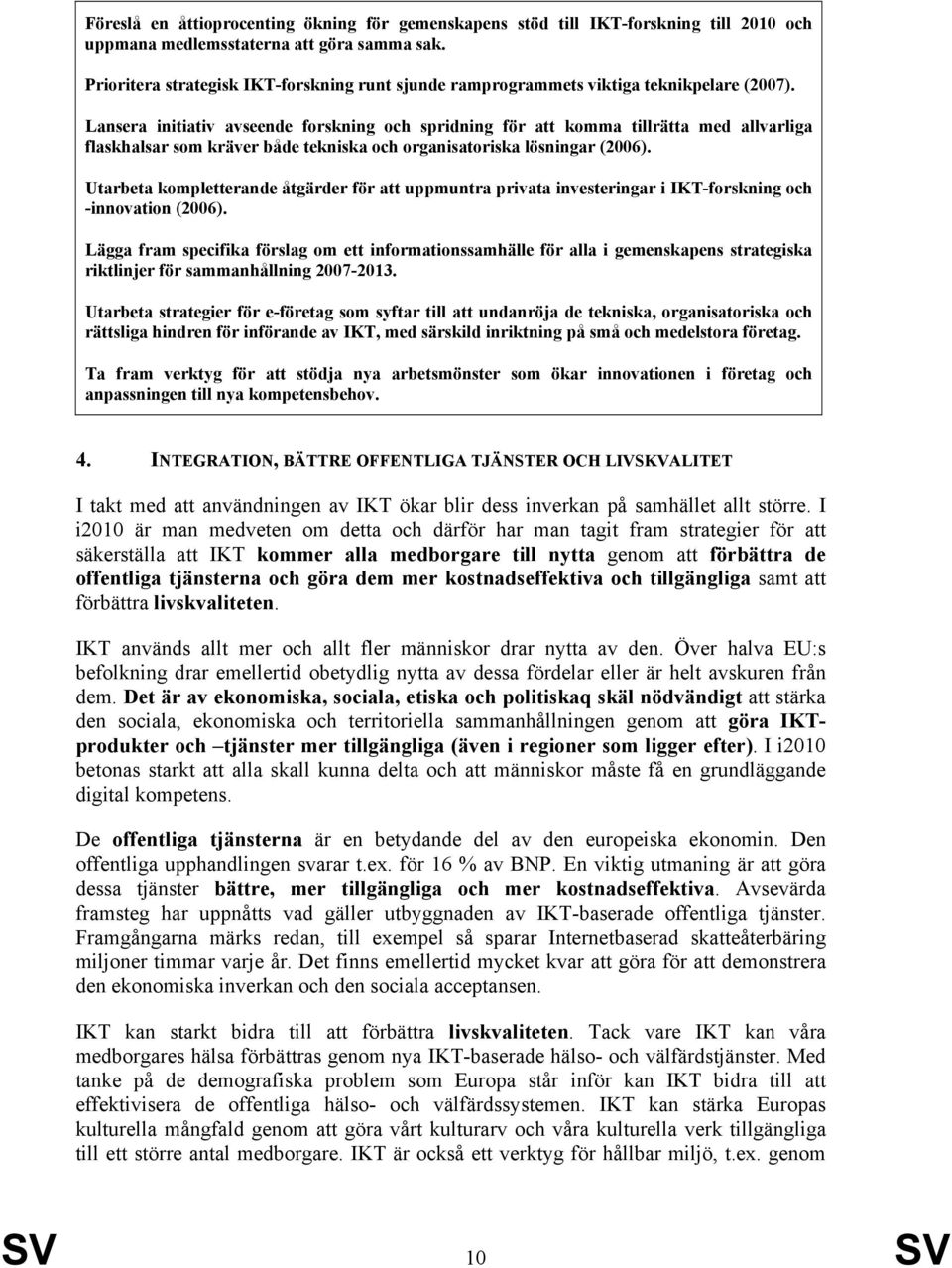 Lansera initiativ avseende forskning och spridning för att komma tillrätta med allvarliga flaskhalsar som kräver både tekniska och organisatoriska lösningar (2006).