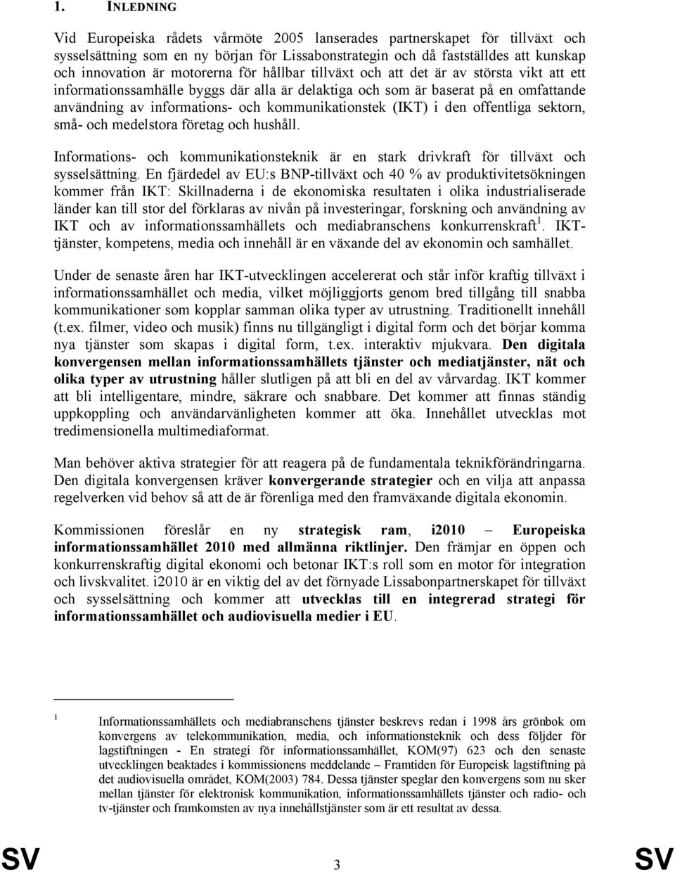 kommunikationstek (IKT) i den offentliga sektorn, små- och medelstora företag och hushåll. Informations- och kommunikationsteknik är en stark drivkraft för tillväxt och sysselsättning.