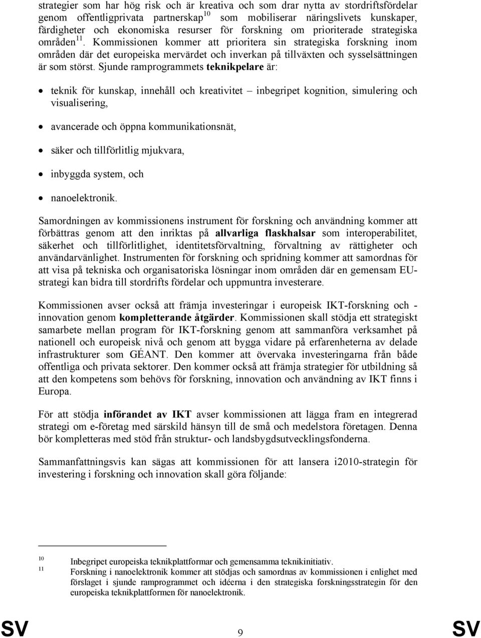 Kommissionen kommer att prioritera sin strategiska forskning inom områden där det europeiska mervärdet och inverkan på tillväxten och sysselsättningen är som störst.