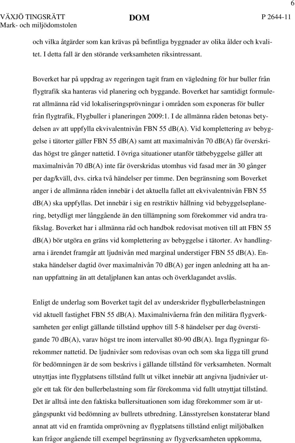 Boverket har samtidigt formulerat allmänna råd vid lokaliseringsprövningar i områden som exponeras för buller från flygtrafik, Flygbuller i planeringen 2009:1.