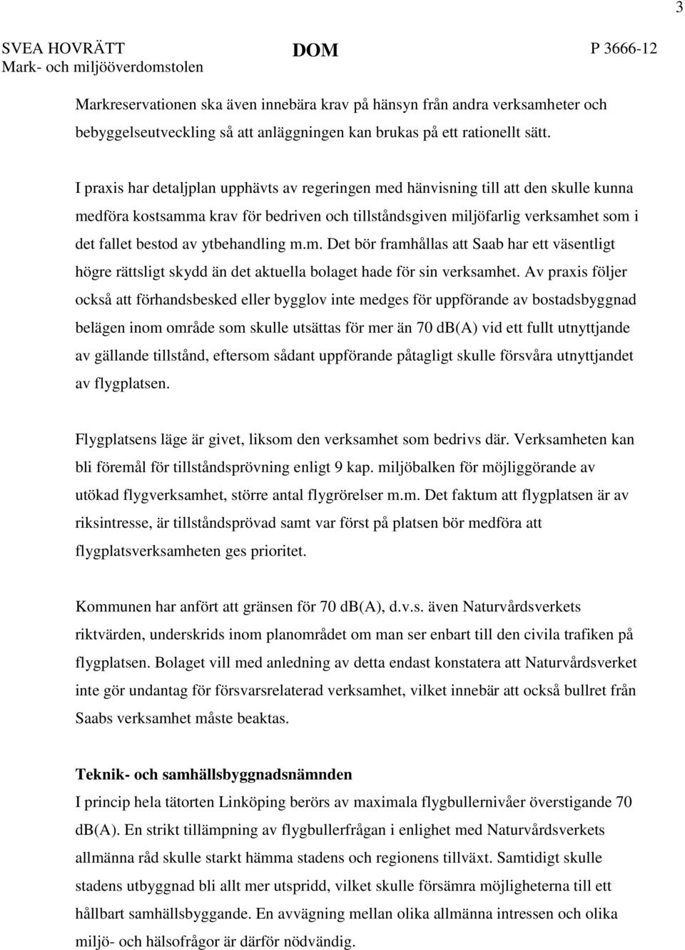 I praxis har detaljplan upphävts av regeringen med hänvisning till att den skulle kunna medföra kostsamma krav för bedriven och tillståndsgiven miljöfarlig verksamhet som i det fallet bestod av