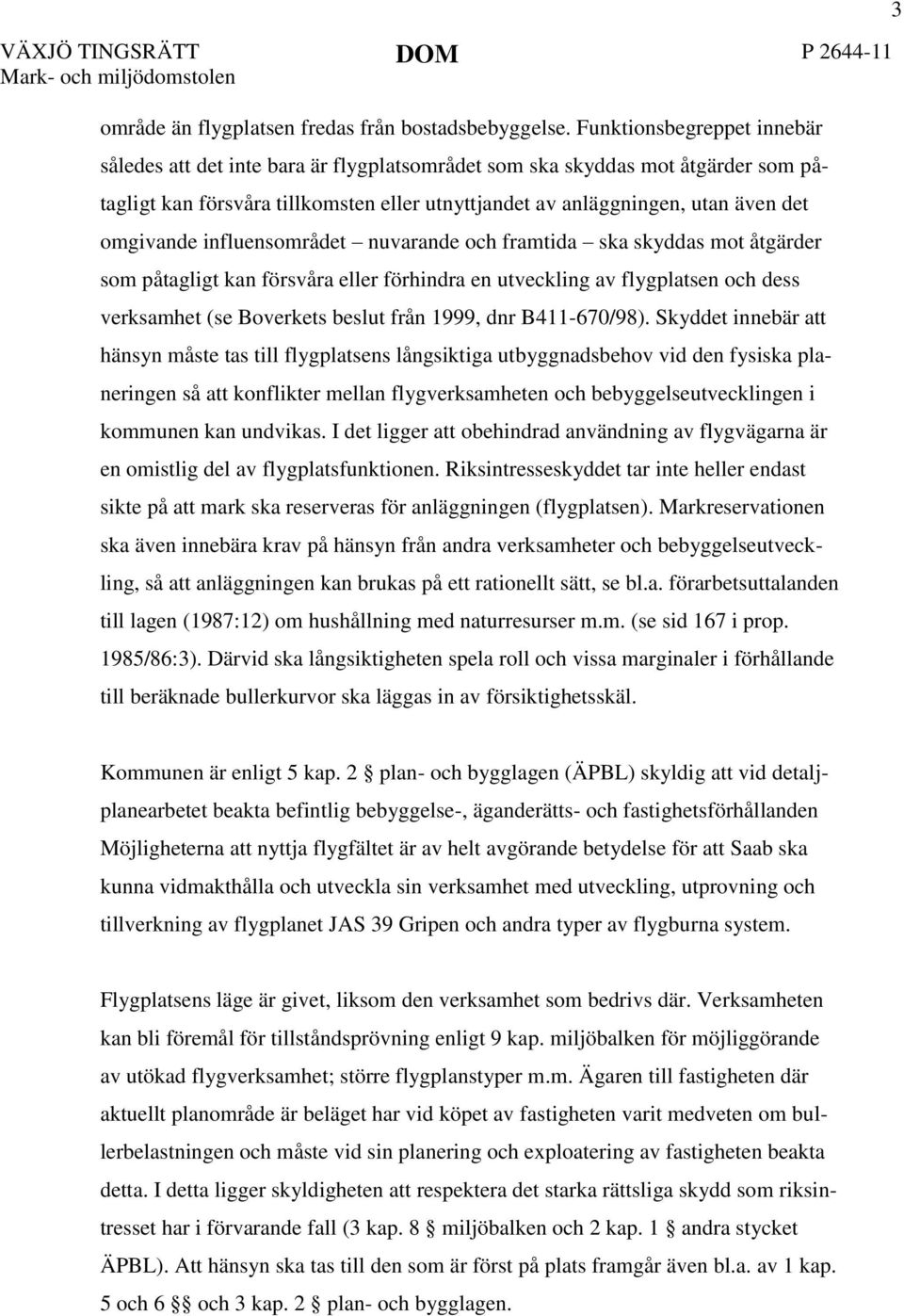 omgivande influensområdet nuvarande och framtida ska skyddas mot åtgärder som påtagligt kan försvåra eller förhindra en utveckling av flygplatsen och dess verksamhet (se Boverkets beslut från 1999,