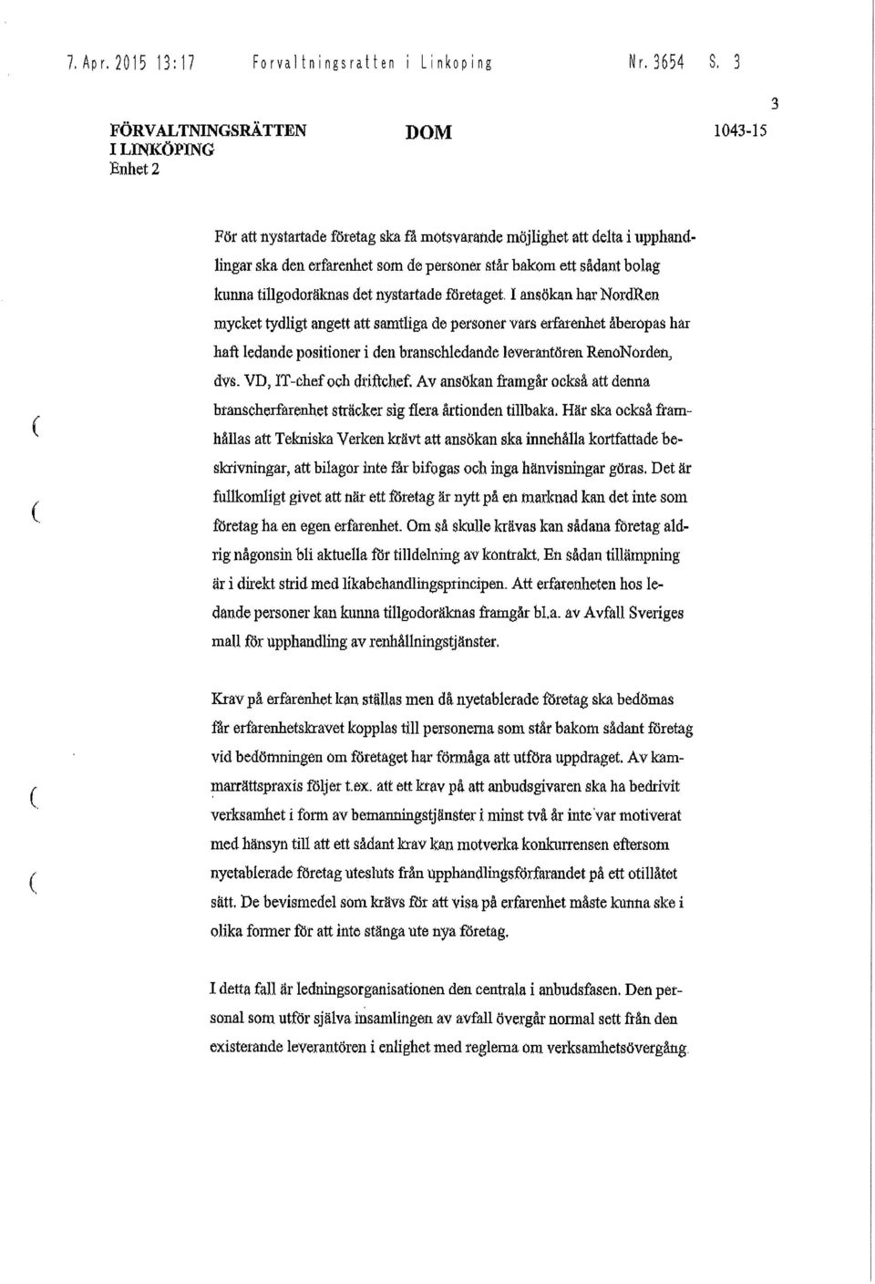 I ansökan har NordRen mycket tydligt angett att samtliga de personer vars erfarenhet åberopas har haft ledande positioner i den branschledande leverantören Rene-Norden, dvs. VD, IT-ehef och driftchef.