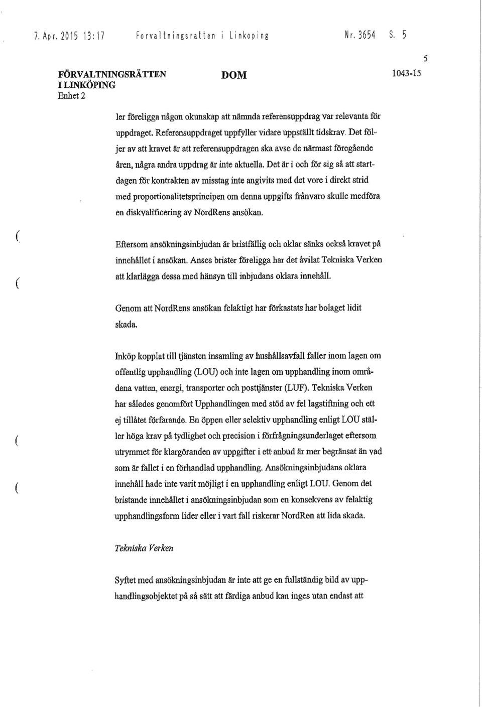 Det är i och för sig så att startdagen för kontrakten av misstag inte angivits med det vore i direkt strid med proportionalitetsprincipen om denna uppgifts frånvaro skulle medföra en diskvalificering