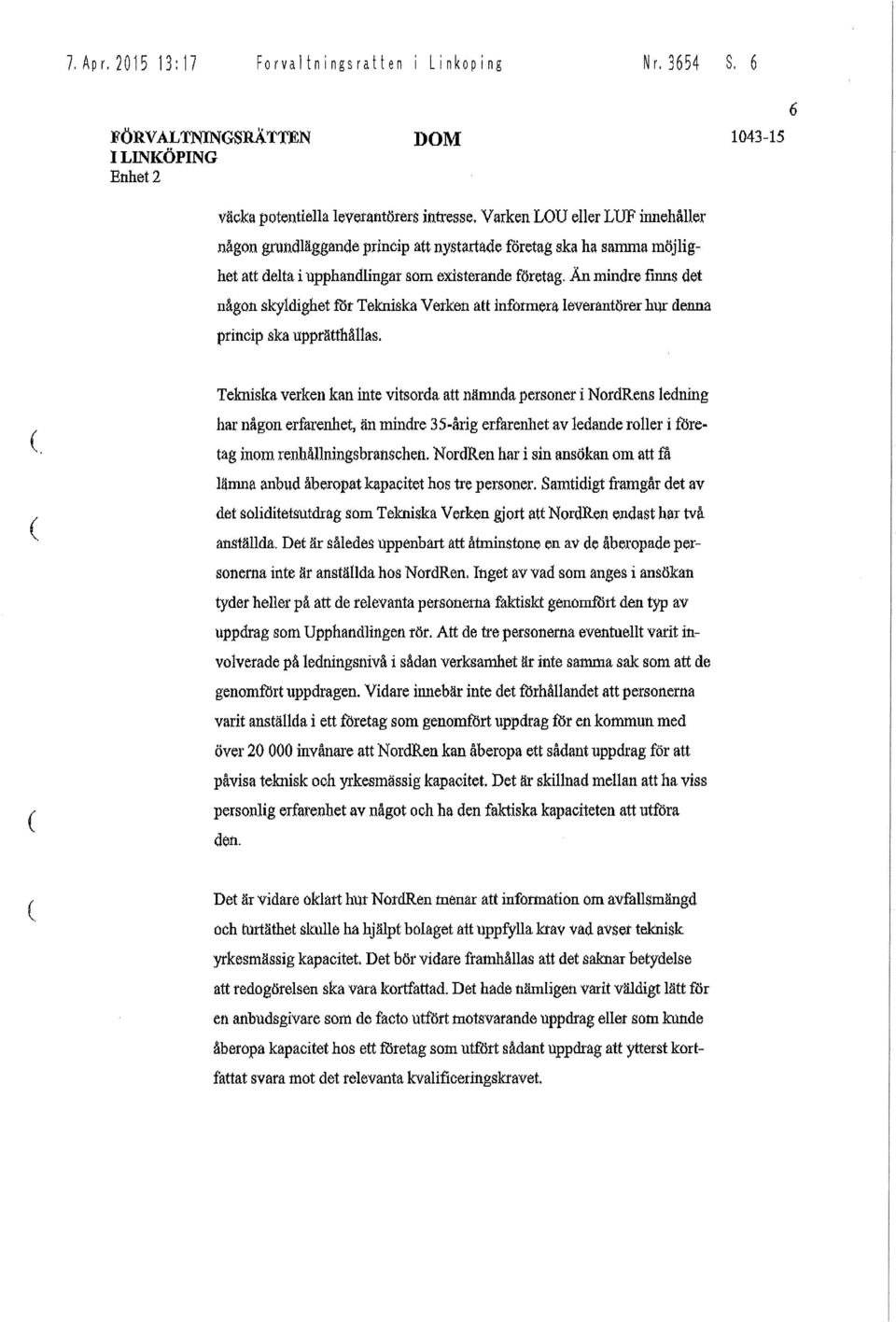 Än mindre finns det någon skyldighet för Tekniska Verken att informera leverantörer hur denna princip ska upprätthållas. Tekniska verken kan inte vitsorda att nämnda personer i NordRens ledning.