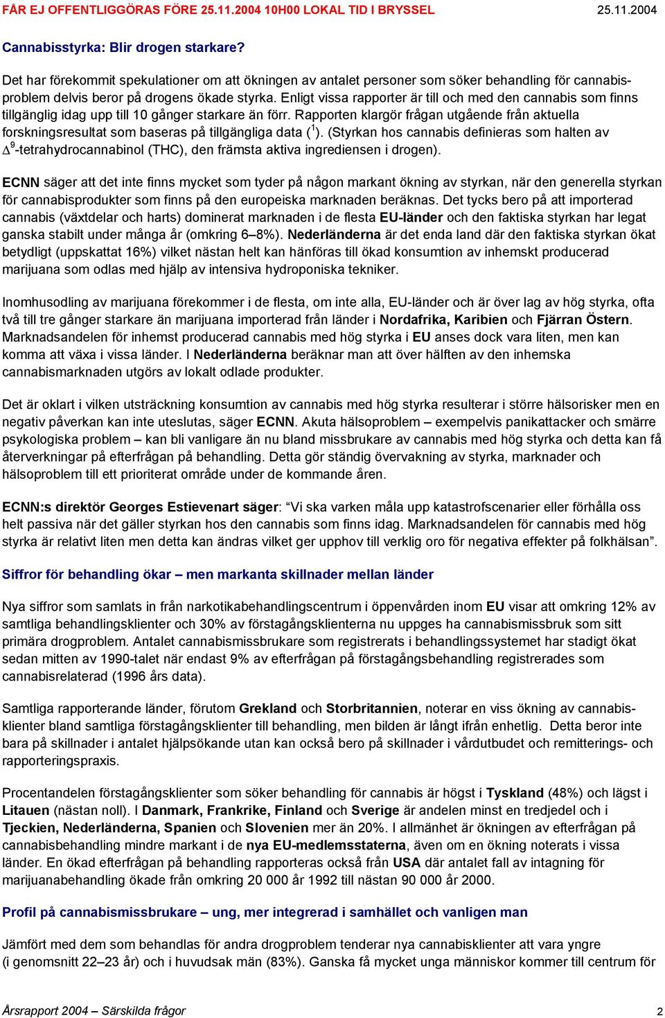 Rapporten klargör frågan utgående från aktuella forskningsresultat som baseras på tillgängliga data ( 1 ).