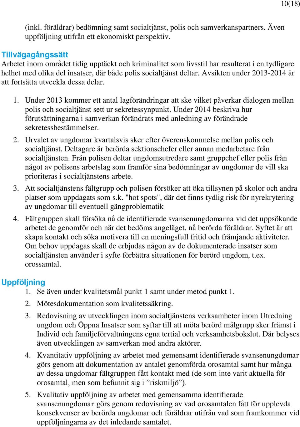 Avsikten under 2013-2014 är att fortsätta utveckla dessa delar. 1. Under 2013 kommer ett antal lagförändringar att ske vilket påverkar dialogen mellan polis och socialtjänst sett ur sekretessynpunkt.