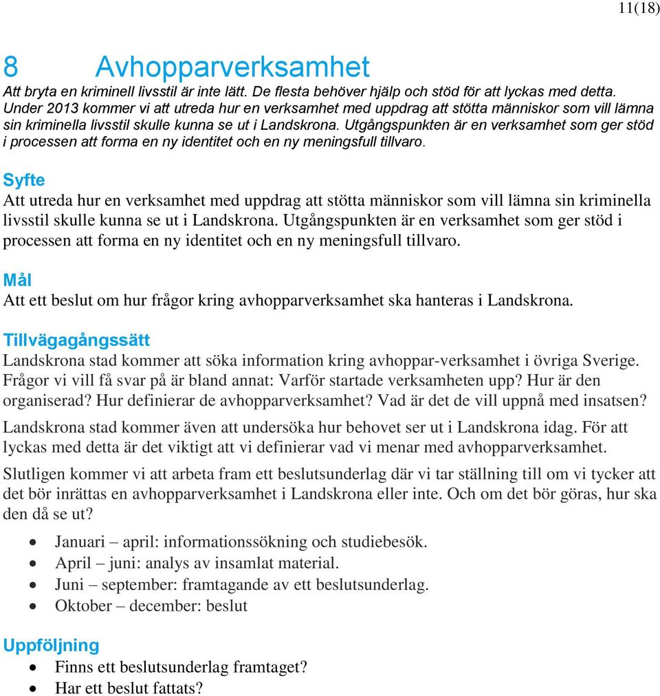 Utgångspunkten är en verksamhet som ger stöd i processen att forma en ny identitet och en ny meningsfull tillvaro.