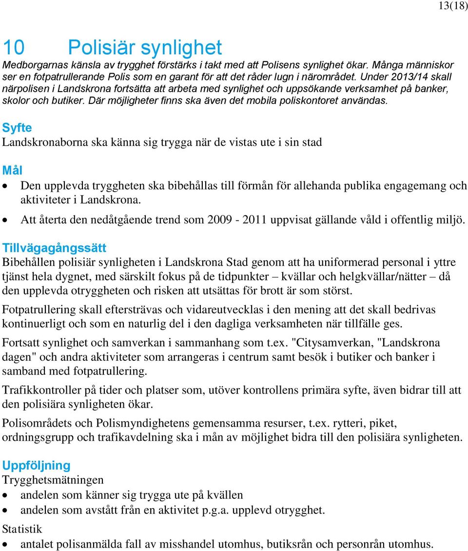 Under 2013/14 skall närpolisen i Landskrona fortsätta att arbeta med synlighet och uppsökande verksamhet på banker, skolor och butiker.