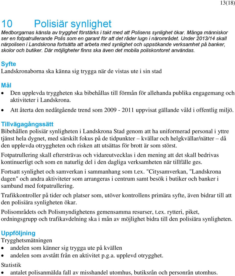 Under 2013/14 skall närpolisen i Landskrona fortsätta att arbeta med synlighet och uppsökande verksamhet på banker, skolor och butiker.