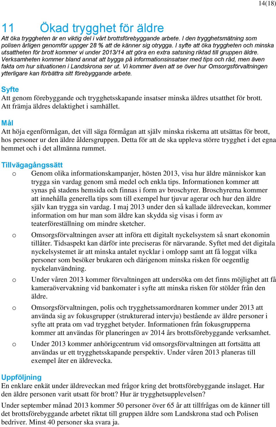 Verksamheten kommer bland annat att bygga på informationsinsatser med tips och råd, men även fakta om hur situationen i Landskrona ser ut.