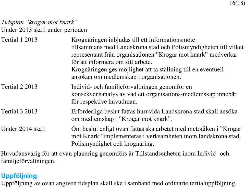 Krognäringen ges möjlighet att ta ställning till en eventuell ansökan om medlemskap i organisationen.