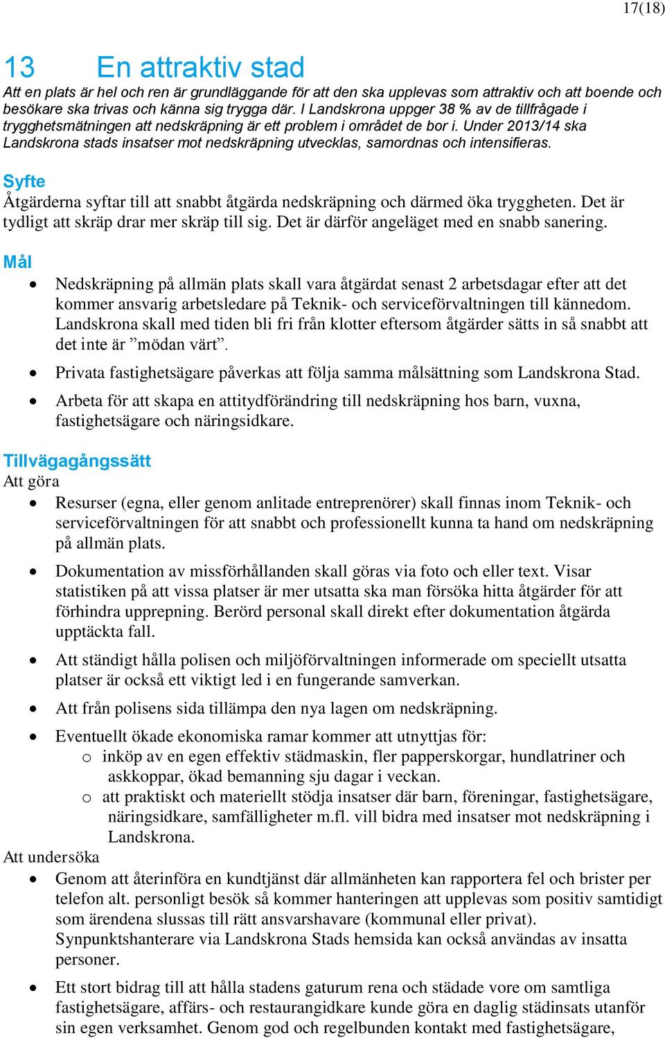 Under 2013/14 ska Landskrona stads insatser mot nedskräpning utvecklas, samordnas och intensifieras. Åtgärderna syftar till att snabbt åtgärda nedskräpning och därmed öka tryggheten.