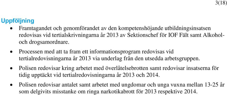 Processen med att ta fram ett informationsprogram redovisas vid tertialredovisningarna år 2013 via underlag från den utsedda arbetsgruppen.