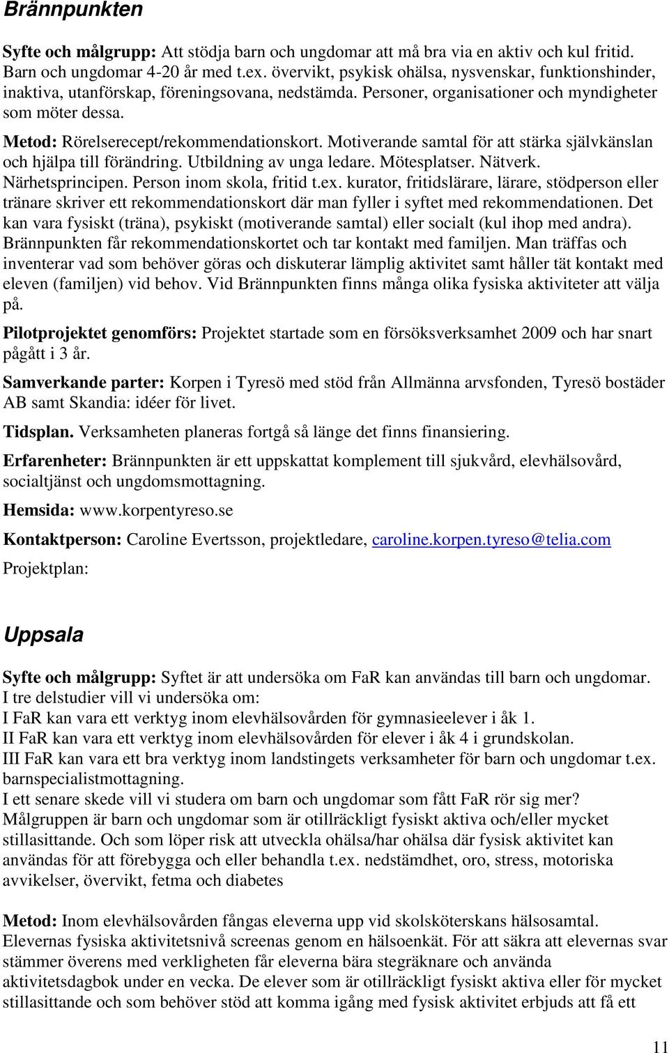 Metod: Rörelserecept/rekommendationskort. Motiverande samtal för att stärka självkänslan och hjälpa till förändring. Utbildning av unga ledare. Mötesplatser. Nätverk. Närhetsprincipen.