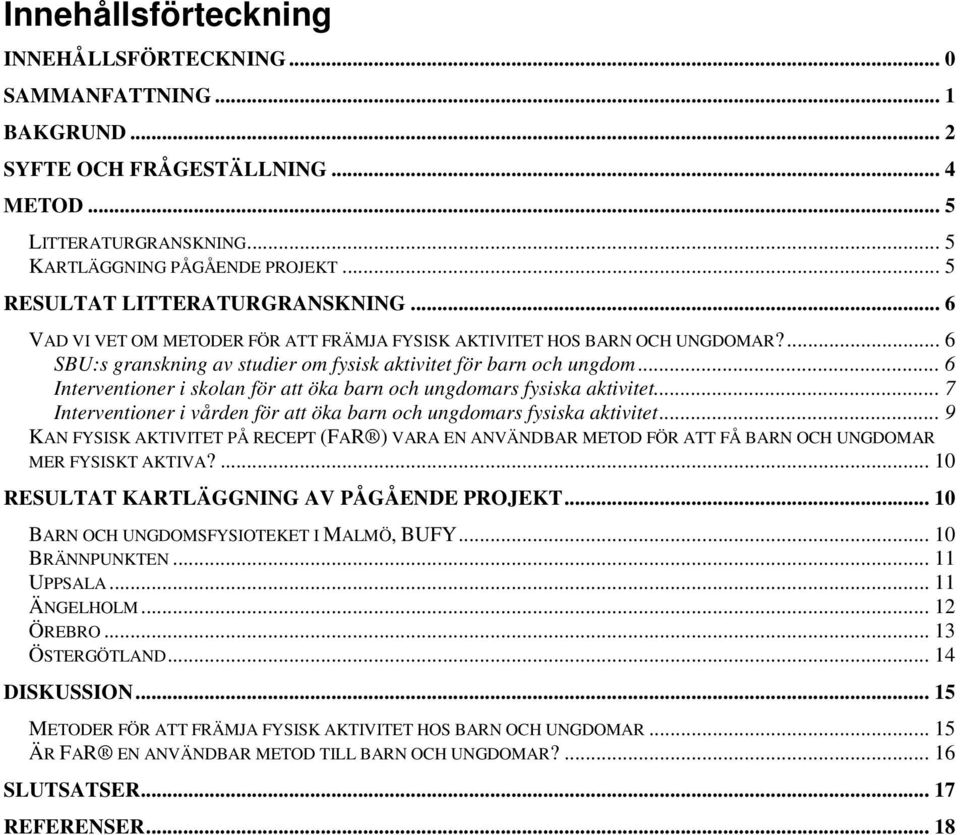 .. 6 Interventioner i skolan för att öka barn och ungdomars fysiska aktivitet... 7 Interventioner i vården för att öka barn och ungdomars fysiska aktivitet.