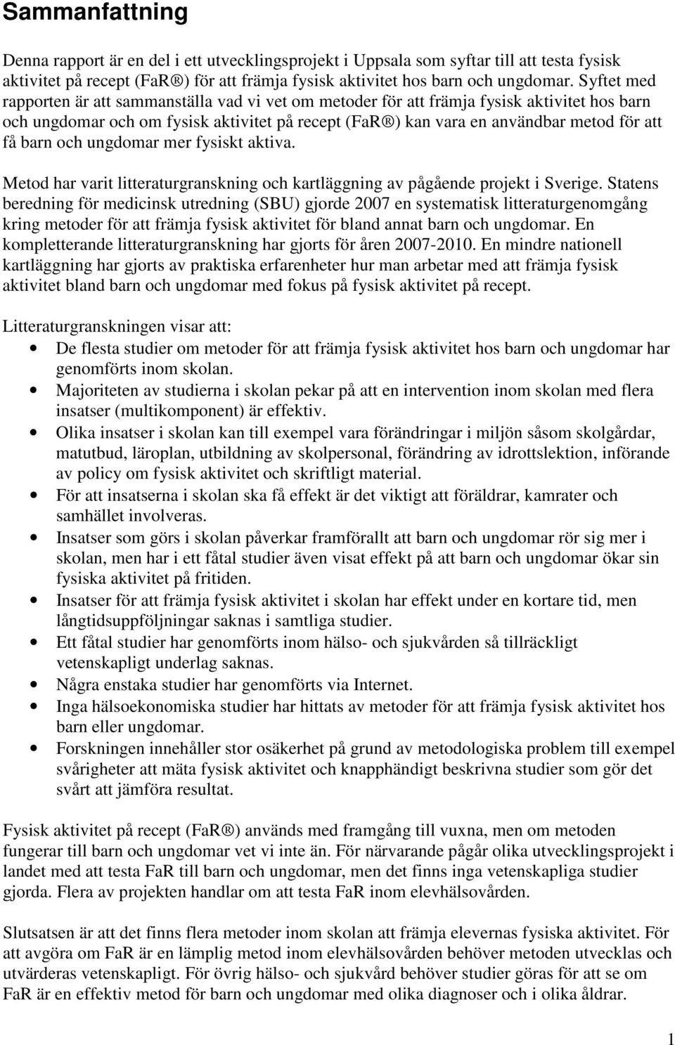 barn och ungdomar mer fysiskt aktiva. Metod har varit litteraturgranskning och kartläggning av pågående projekt i Sverige.