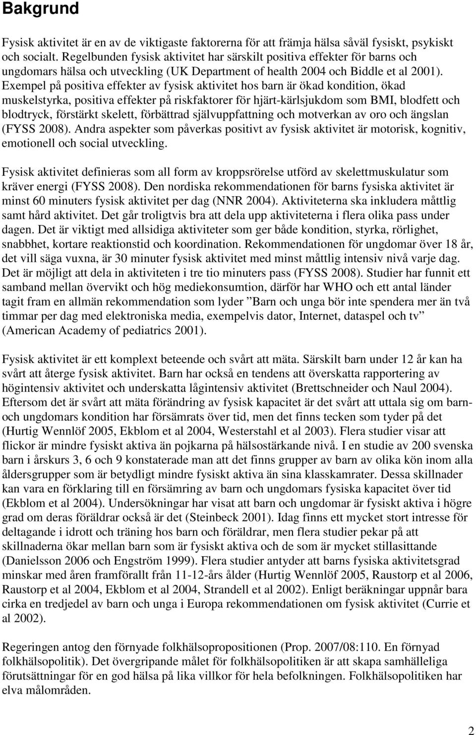 Exempel på positiva effekter av fysisk aktivitet hos barn är ökad kondition, ökad muskelstyrka, positiva effekter på riskfaktorer för hjärt-kärlsjukdom som BMI, blodfett och blodtryck, förstärkt