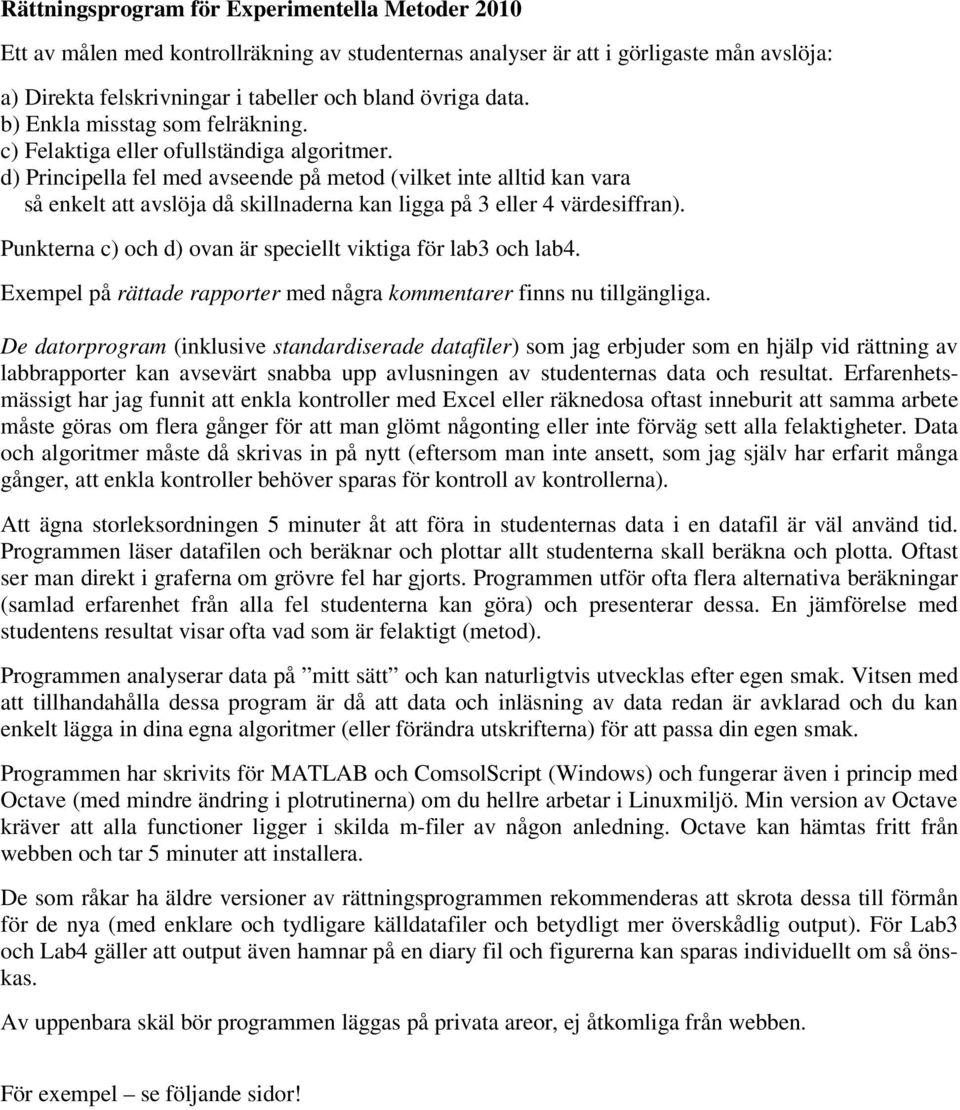 d) Principella fel med avseende på metod (vilket inte alltid kan vara så enkelt att avslöja då skillnaderna kan ligga på 3 eller 4 värdesiffran).