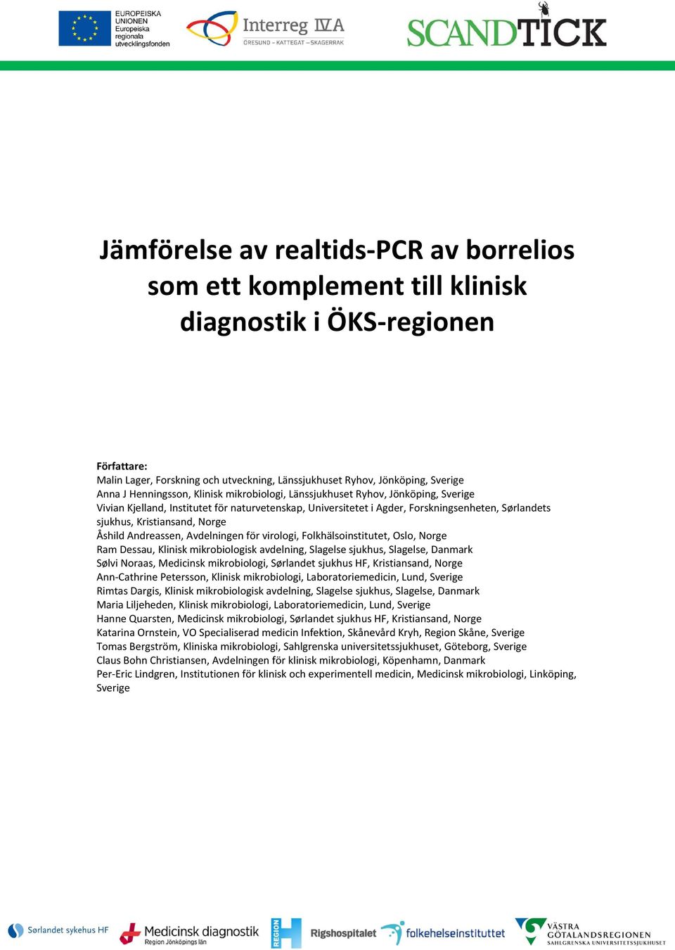 Andreassen, Avdelningen för virologi, Folkhälsoinstitutet, Oslo, Norge Ram Dessau, Klinisk mikrobiologisk avdelning, Slagelse sjukhus, Slagelse, Danmark Sølvi Noraas, Medicinsk mikrobiologi,