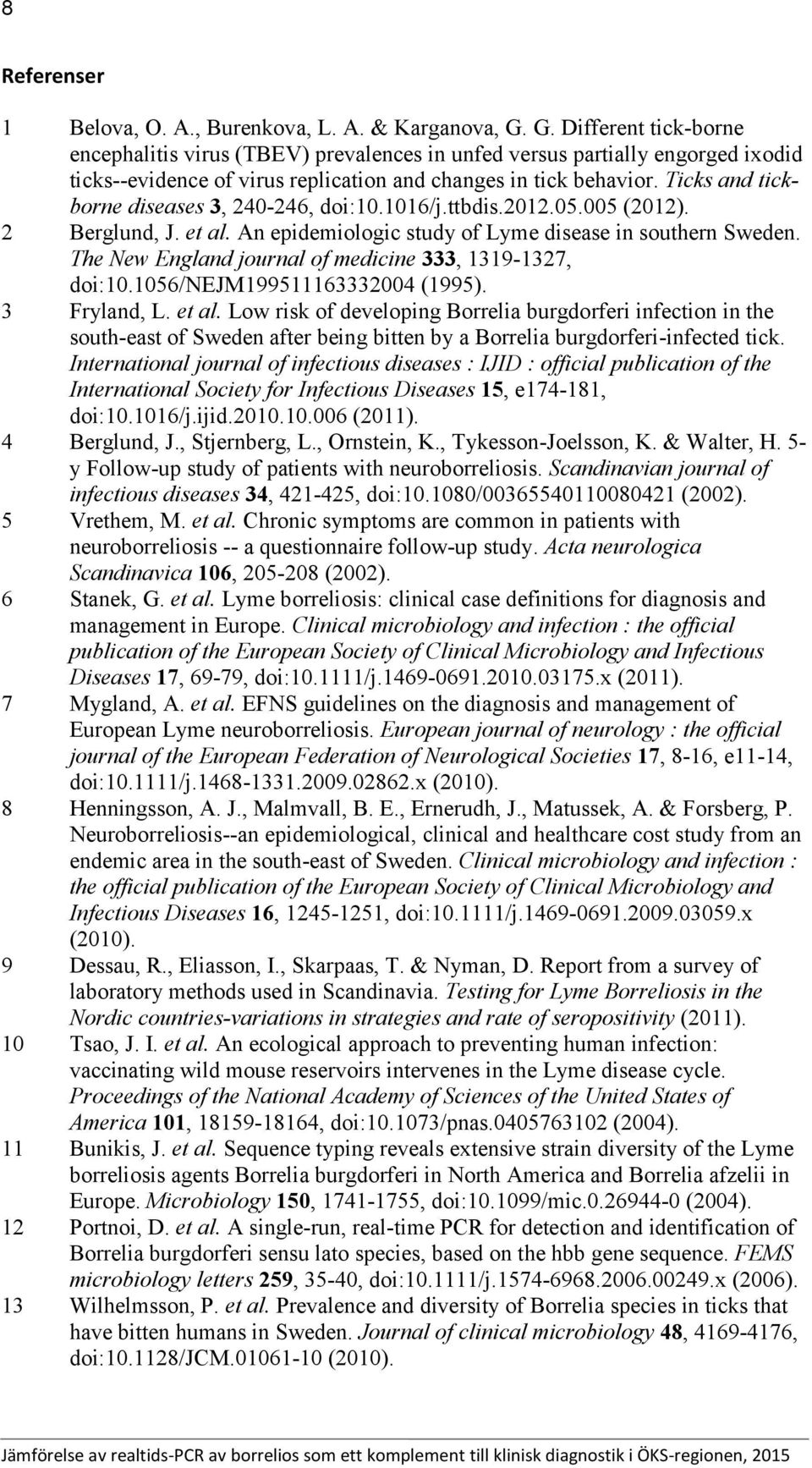 Ticks and tickborne diseases 3, 240-246, doi:10.1016/j.ttbdis.2012.05.005 (2012). 2 Berglund, J. et al. An epidemiologic study of Lyme disease in southern Sweden.
